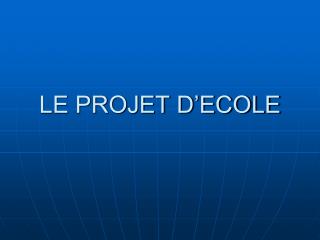 LE PROJET D’ECOLE