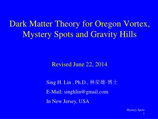 Dark Matter Theory for Oregon Vortex, Mystery Spots and Gravity Hills Revised June 22, 2014