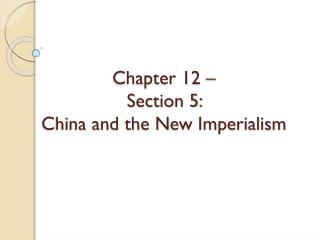 Chapter 12 – Section 5: China and the New Imperialism