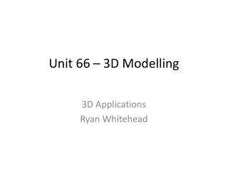 Unit 66 – 3D Modelling