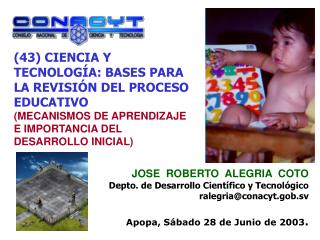JOSE ROBERTO ALEGRIA COTO Depto. de Desarrollo Científico y Tecnológico ralegria@conacyt.gob.sv