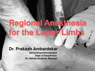 Regional Anesthesia for the Lower Limbs Dr. Prakash Ambardekar SeniorAnaesthesiologist