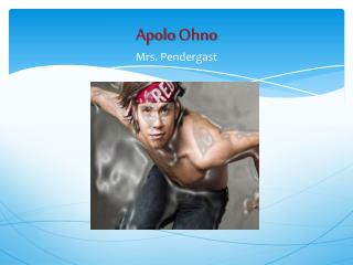 Apolo Ohno Mrs . Pendergast