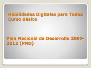 Plan Nacional de Desarrollo 2007-2012 (PND)