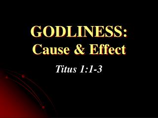 GODLINESS: Cause &amp; Effect