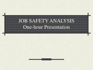 JOB SAFETY ANALYSIS One-hour Presentation