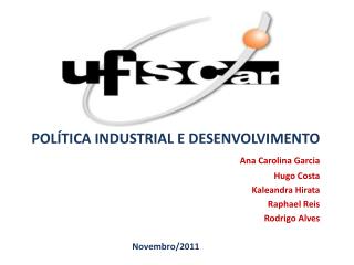 POLÍTICA INDUSTRIAL E DESENVOLVIMENTO Ana Carolina Garcia Hugo Costa Kaleandra Hirata