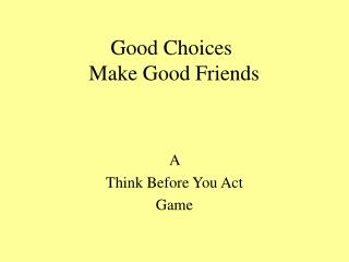 Good Choices Make Good Friends