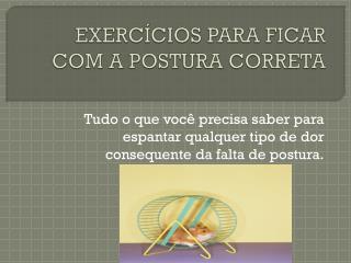 EXERCÍCIOS PARA FICAR COM A POSTURA CORRETA