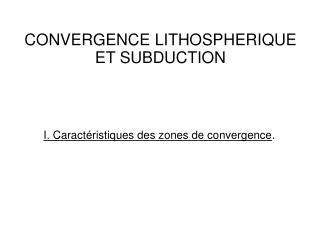 CONVERGENCE LITHOSPHERIQUE ET SUBDUCTION