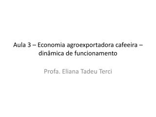 Aula 3 – Economia agroexportadora cafeeira – dinâmica de funcionamento