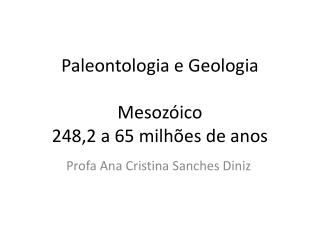 Paleontologia e Geologia Mesozóico 248,2 a 65 milhões de anos