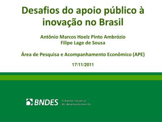 Desafios do apoio público à inovação no Brasil Antônio Marcos Hoelz Pinto Ambrózio