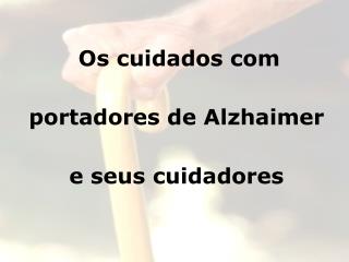 Os cuidados com portadores de Alzhaimer e seus cuidadores