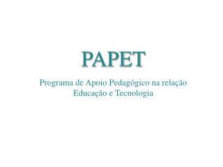 PAPET Programa de Apoio Pedagógico na relação Educação e Tecnologia