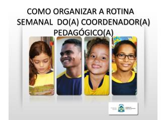 COMO ORGANIZAR A ROTINA SEMANAL DO(A) COORDENADOR(A) PEDAGÓGICO(A)