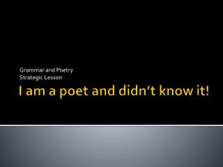 I am a poet and didn’t know it!