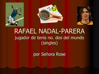 RAFAEL NADAL-PARERA jugador de tenis no. dos del mundo (singles)