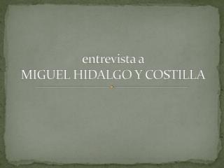 entrevista a MIGUEL HIDALGO Y COSTILLA