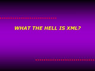 WHAT THE HELL IS XML?