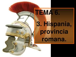 TEMA 6. 3. Hispania, provincia romana.
