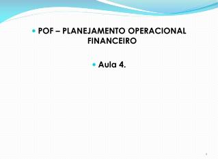 POF – PLANEJAMENTO OPERACIONAL FINANCEIRO Aula 4.