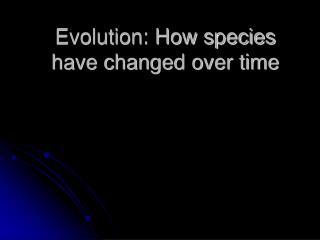 Evolution: How species have changed over time