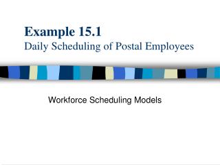 Example 15.1 Daily Scheduling of Postal Employees