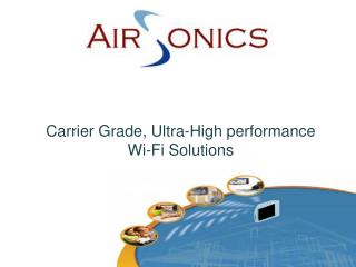 Carrier Grade, Ultra-High performance Wi-Fi Solutions