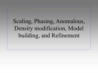 Scaling, Phasing, Anomalous, Density modification, Model building, and Refinement