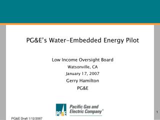 PG&amp;E’s Water-Embedded Energy Pilot Low Income Oversight Board Watsonville, CA January 17, 2007