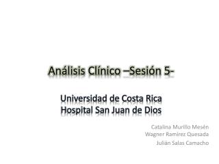 Análisis Clínico –Sesión 5- Universidad de Costa Rica Hospital San Juan de Dios