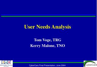 User Needs Analysis Tom Voge, TRG Kerry Malone, TNO