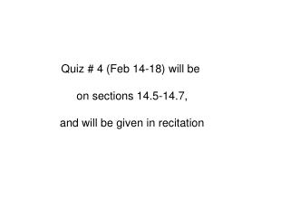 Quiz # 4 (Feb 14-18) will be on sections 14.5-14.7, and will be given in recitation