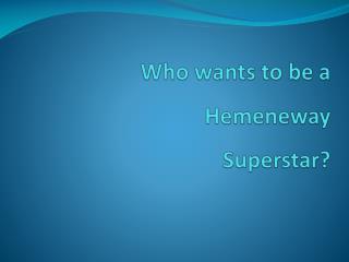 Who wants to be a Hemeneway Superstar?