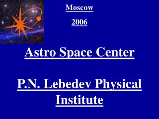 Moscow 2006 Astro Space Center P.N. Lebedev Physical Institute
