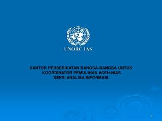 KANTOR PERSERIKATAN BANGSA-BANGSA UNTUK KOORDINATOR PEMULIHAN ACEH-NIAS SEKSI ANALISA INFORMASI