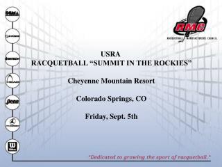 USRA RACQUETBALL “SUMMIT IN THE ROCKIES” Cheyenne Mountain Resort Colorado Springs, CO