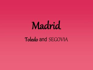 Madrid , Toledo and SEGOVIA