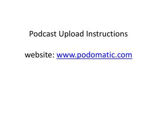 Podcast Upload Instructions website: podomatic