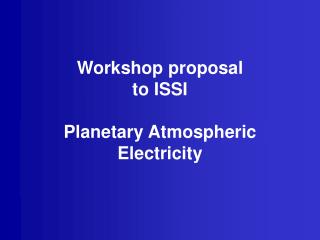 Workshop proposal to ISSI Planetary Atmospheric Electricity