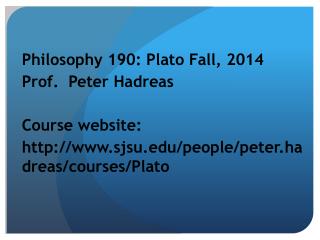 Philosophy 190: Plato Fall, 2014 Prof. Peter Hadreas Course website: