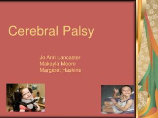 Cerebral Palsy Jo Ann Lancaster 		Makayla Moore 		Margaret Haskins