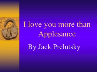 I love you more than Applesauce