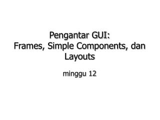 Pengantar GUI: Frames, Simple Components, dan Layouts