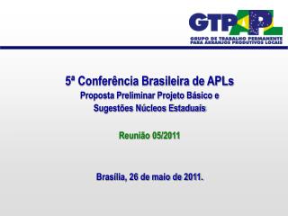 5ª Conferência Brasileira de APLs Proposta Preliminar Projeto Básico e Sugestões Núcleos Estaduais