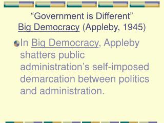 “Government is Different” Big Democracy (Appleby, 1945)