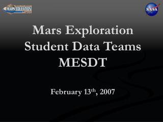 Mars Exploration Student Data Teams MESDT February 13 th , 2007