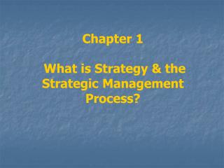 Chapter 1 What is Strategy &amp; the Strategic Management Process?