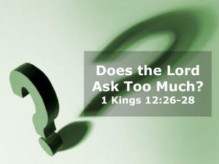 Does the Lord Ask Too Much? 1 Kings 12:26-28